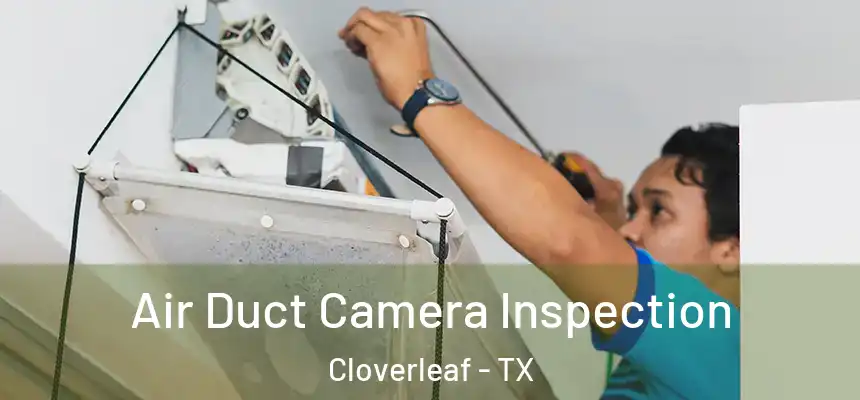 Air Duct Camera Inspection Cloverleaf - TX