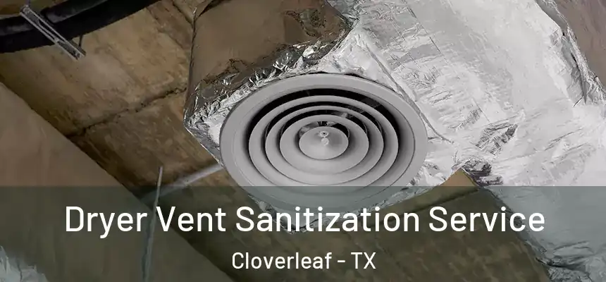  Dryer Vent Sanitization Service Cloverleaf - TX