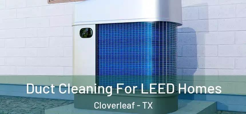  Duct Cleaning For LEED Homes Cloverleaf - TX