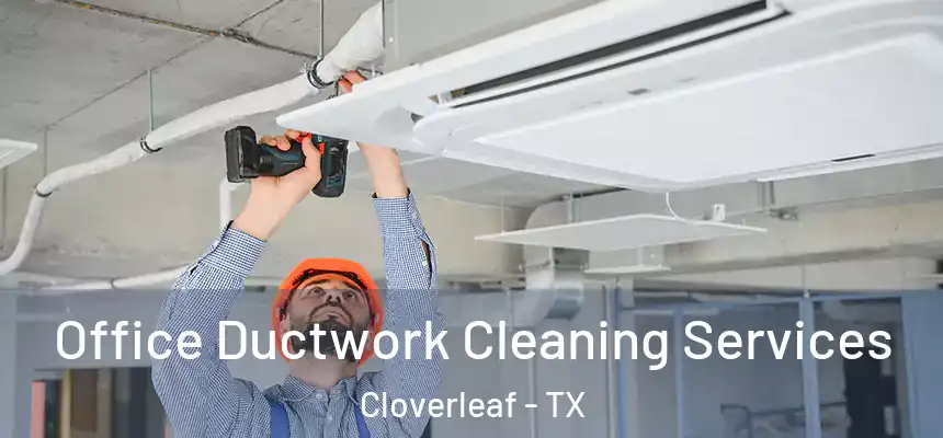  Office Ductwork Cleaning Services Cloverleaf - TX