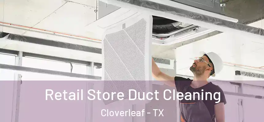 Retail Store Duct Cleaning Cloverleaf - TX